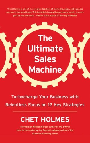 The Ultimate Sales Machine: Turbocharge Your Business with Relentless Focus on 12 Key Strategies (Library Edition) by Chet Holmes