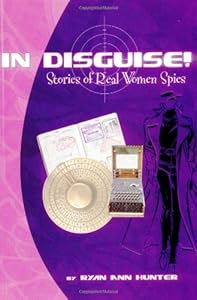 IN DISGUISE!: Stories of Real Women Spies by Ryan Ann Hunter