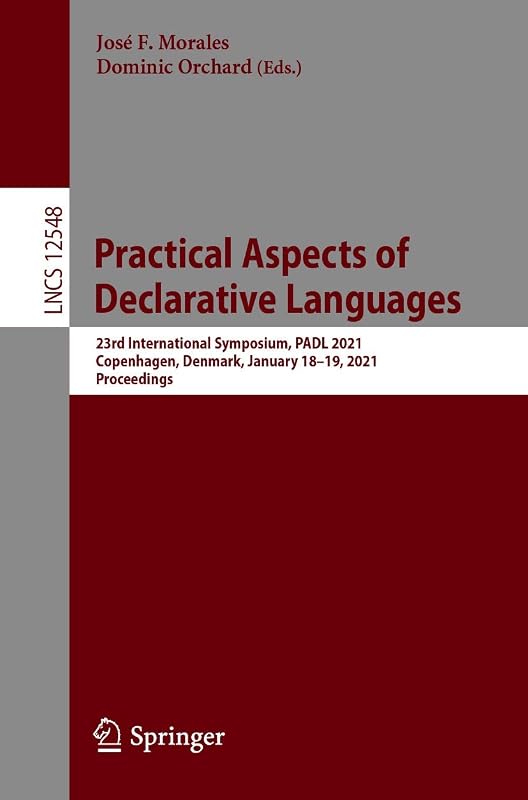 Practical Aspects of Declarative Languages: 23rd International Symposium, PADL 2021, Copenhagen, Denmark, January 18-19, 2021, Proceedings (Lecture Notes in Computer Science Book 12548) by José F. Morales