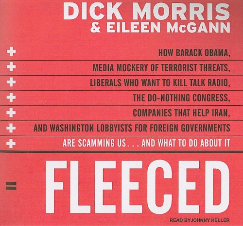 Fleeced: How Barack Obama, Media Mockery of Terrorist Threats, Liberals Who Want to Kill Talk Radio, the Do-Nothing Congress, Companies that Help ... Are Scamming Us...and What to Do About It by Dick Morris