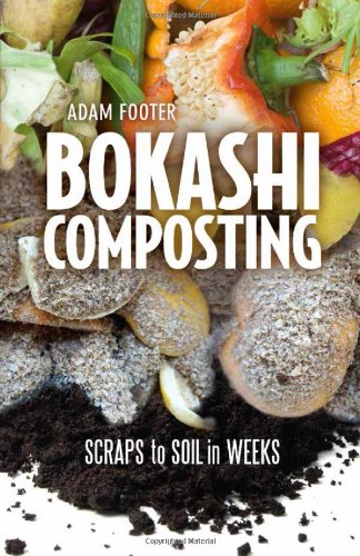 Bokashi Composting: Scraps to Soil in Weeks by Adam Footer