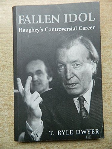 Fallen Idol: Haughey's Controversial Career by T. Ryle Dwyer