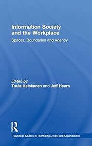 Information Society and the Workplace: Spaces, Boundaries and Agency (Routledge Studies in Technology, Work and Organizations) by Prof Jeff Hearn