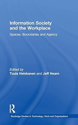 Information Society and the Workplace: Spaces, Boundaries and Agency (Routledge Studies in Technology, Work and Organizations)