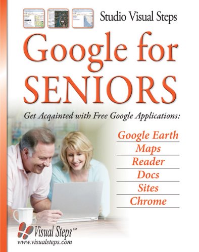 Google for Seniors: Get Acquainted with Free Google Applications: Google Earth, Maps, Reader, Docs, Sites, Chrome (Computer Books for Seniors series) by Studio Visual Steps