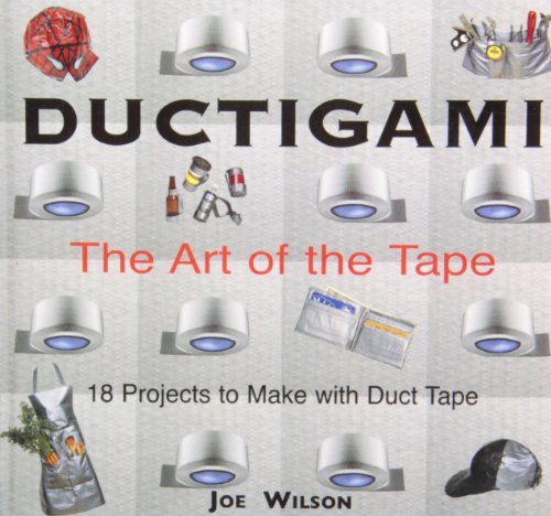 Ductigami: The Art of the Tape by Joe Wilson