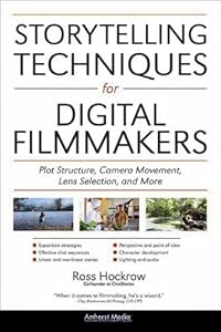 Storytelling Techniques for Digital Filmmakers: Plot Structure, Camera Movement, Lens Selection, and More by Ross Hockrow
