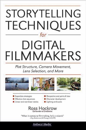 Storytelling Techniques for Digital Filmmakers: Plot Structure, Camera Movement, Lens Selection, and More by Ross Hockrow