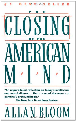 The Closing of the American Mind by Allan Bloom                       ,
