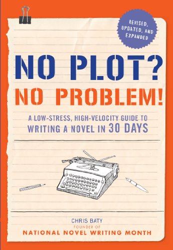 No Plot? No Problem! Revised and Expanded Edition: A Low-stress, High-velocity Guide to Writing a Novel in 30 Days by Chris Baty