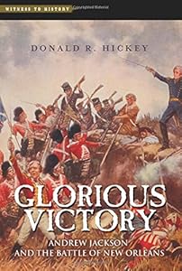 Glorious Victory: Andrew Jackson and the Battle of New Orleans