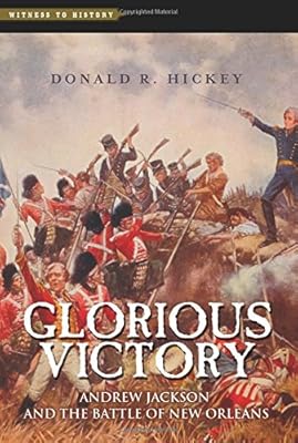 Glorious Victory: Andrew Jackson and the Battle of New Orleans