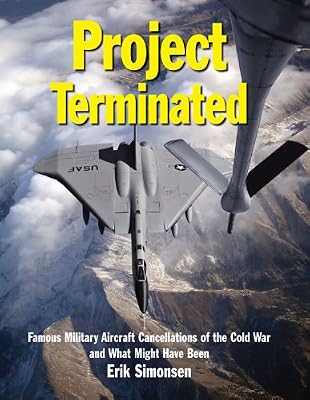 Project Terminated: Famous Military Aircraft Cancellations of the Cold War and What Might Have Been