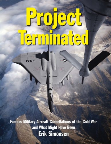 Project Terminated: Famous Military Aircraft Cancellations of the Cold War and What Might Have Been by Erik Simonsen