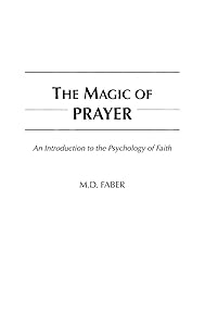 The Magic of Prayer: An Introduction to the Psychology of Faith by M. D. Faber