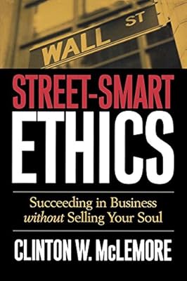 Street-Smart Ethics: Succeeding in Business without Selling Your Soul