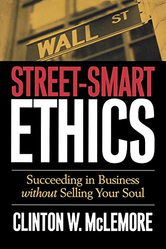 Street-Smart Ethics: Succeeding in Business without Selling Your Soul by Clinton W. McLemore