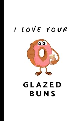 I Love Your Glazed Buns: Custom-Designed Notepad