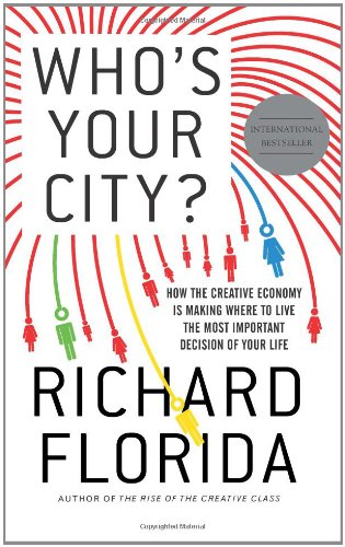 Who's Your City?: How the Creative Economy Is Making Where to Live the Most Important Decision of Your Life by Richard Florida