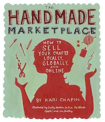 The Handmade Marketplace: How to Sell Your Crafts Locally, Globally, and On-Line
