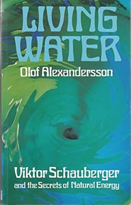 Living Water: Viktor Schauberger and the Secrets of Natural Energy