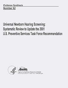 Universal Newborn Hearing Screening: Systematic Review to Update the 2001 U.S. Preventive Services Task Force Recommendation: Evidence Synthesis Number 62 by U. S. Department of Health and Human Services