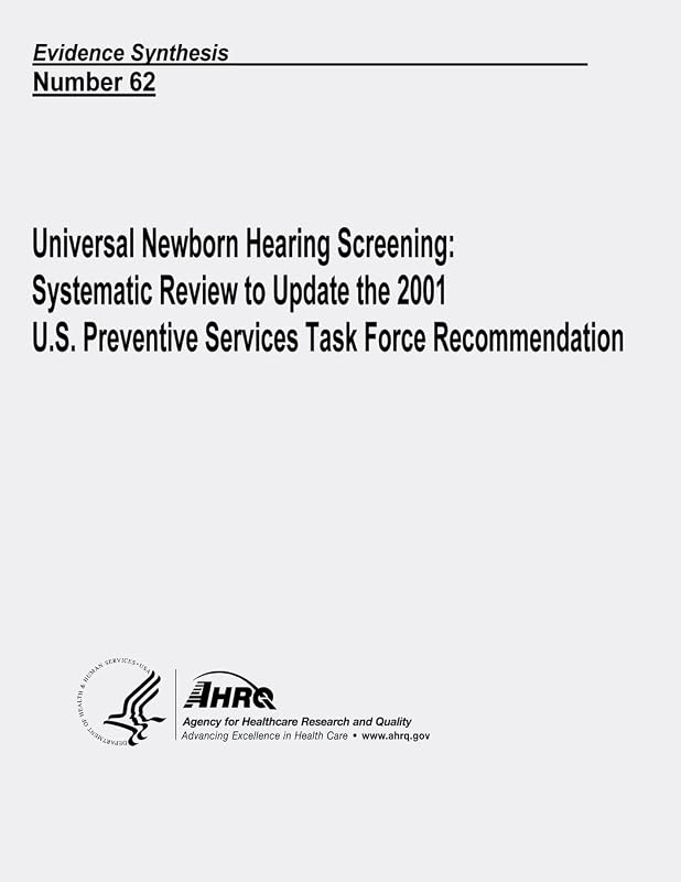 Universal Newborn Hearing Screening: Systematic Review to Update the 2001 U.S. Preventive Services Task Force Recommendation: Evidence Synthesis Number 62 by U. S. Department of Health and Human Services