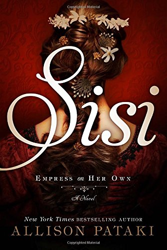Sisi: Empress on Her Own: A Novel by Allison Pataki