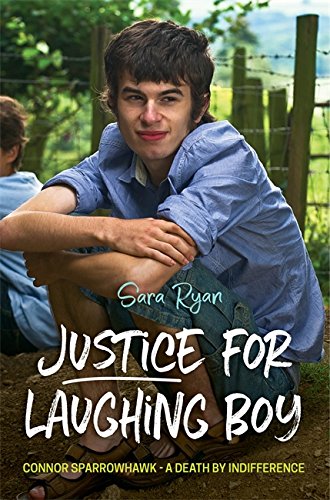 Justice for Laughing Boy: Connor Sparrowhawk - A Death by Indifference by Sara Ryan