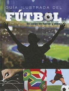 Guia Ilustrada del Futbol: Un Juego de Fuerza y Alma