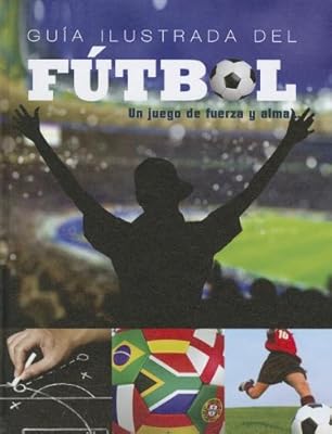 Guia Ilustrada del Futbol: Un Juego de Fuerza y Alma