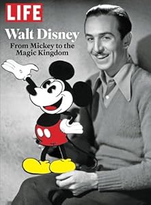 LIFE Walt Disney: From Mickey to the Magic Kingdom