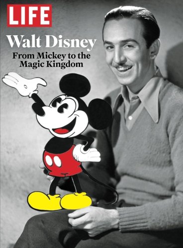 LIFE Walt Disney: From Mickey to the Magic Kingdom by The Editors Of LIFE