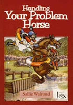 Handling Your Problem Horse: Causes, Preventions and Cures of Over 50 Problems Associated with Riding, Driving, and Handling
