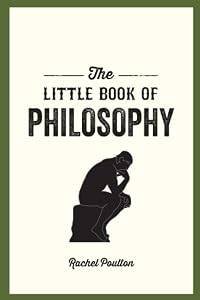 The Little Book of Philosophy: An Introduction to the Key Thinkers and Theories You Need to Know by Rachel Poulton