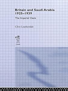 Britain and Saudi Arabia, 1925-1939: The Imperial Oasis by Clive Leatherdale