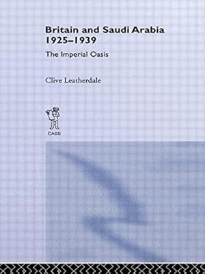 Britain and Saudi Arabia, 1925-1939: The Imperial Oasis