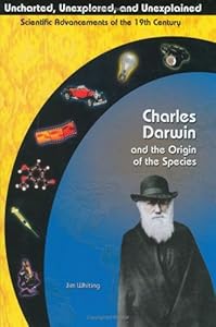 Charles Darwin and The Origin of the Species (Uncharted, Unexplored, and Unexplained)