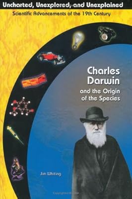 Charles Darwin and The Origin of the Species (Uncharted, Unexplored, and Unexplained)