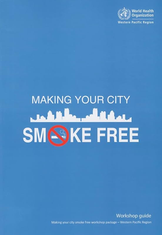 Making Your City Smoke Free: Workshop Guide by WHO Regional Office for the Western Pacific