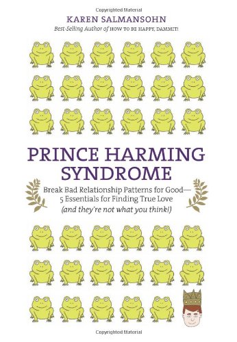 Prince Harming Syndrome: Break Bad Relationship Patterns for Good&mdash;5 Essentials for Finding True Love (and they're not what you think) by Karen Salmansohn