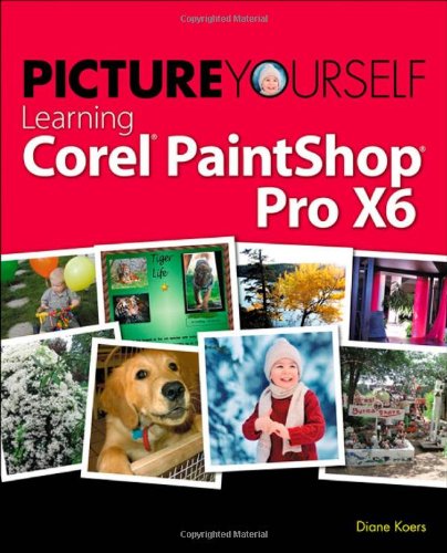 Picture Yourself Learning Corel PaintShop Pro X6 by Diane Koers