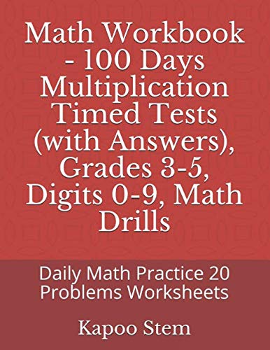 Math Workbook - 100 Days Multiplication Timed Tests (with Answers), Grades 3-5, Digits 0-9, Math Drills: Daily Math Practice 20 Problems Worksheets (Multiplication 100 Reproducible Test Series) by Kapoo Stem