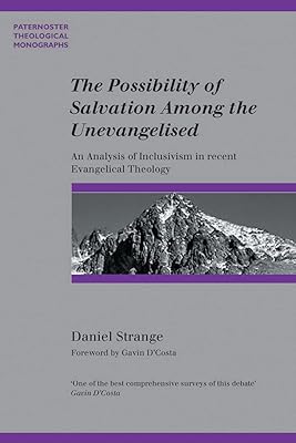 The Possibility of Salvation Among the Unevangelized (Paternoster Theological Monographs)