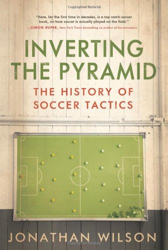 Inverting The Pyramid: The History of Soccer Tactics by Jonathan Wilson