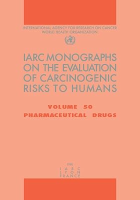 Pharmaceutical Drugs (IARC Monographs on the Evaluation of the Carcinogenic Risks to Humans, 50)
