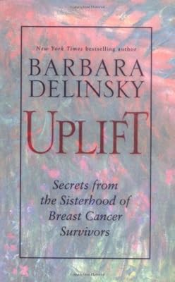 Uplift : Secrets from the Sisterhood of Breast Cancer Survivors