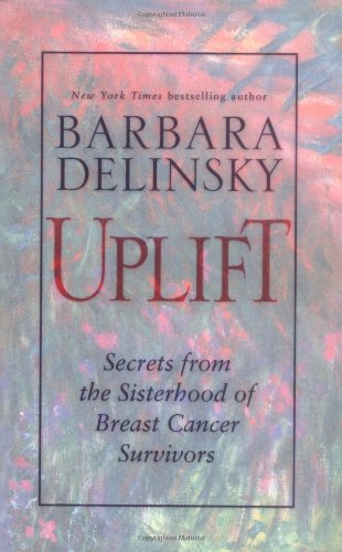 Uplift : Secrets from the Sisterhood of Breast Cancer Survivors by Barbara Delinsky