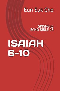 ISAIAH 6-10: SPRiNG to Echo Bible 23