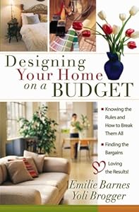 Designing Your Home on a Budget: *Knowing the Rules and How to Break Them All * Finding the Bargains * Loving the Results!